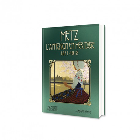 Metz l’Annexion en Héritage 1871-1918